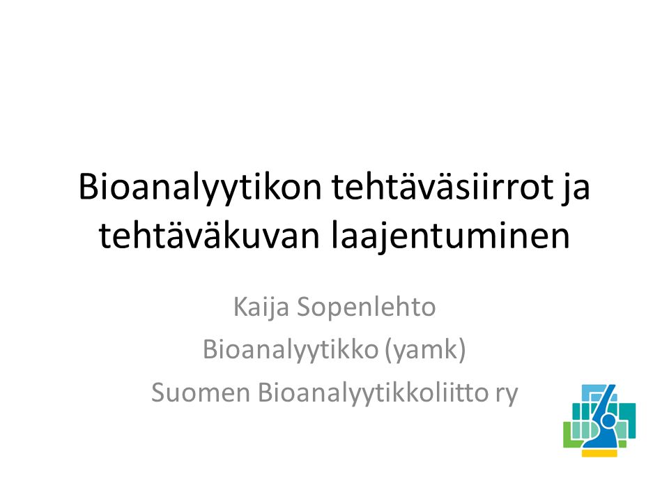Bioanalyytikon tehtäväsiirrot ja tehtäväkuvan laajentuminen Kaija Sopenlehto Bioanalyytikko (yamk) Suomen Bioanalyytikkoliitto ry