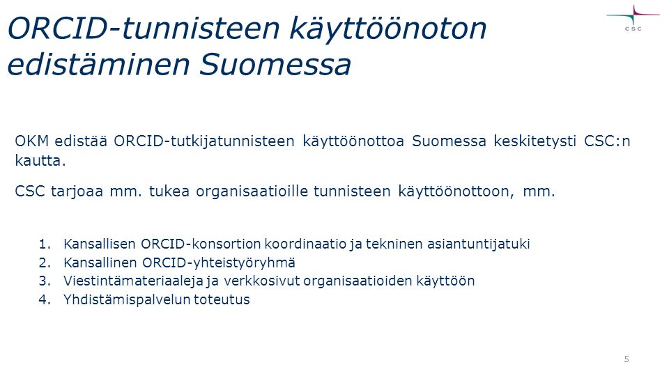 ORCID-tunnisteen käyttöönoton edistäminen Suomessa OKM edistää ORCID-tutkijatunnisteen käyttöönottoa Suomessa keskitetysti CSC:n kautta.