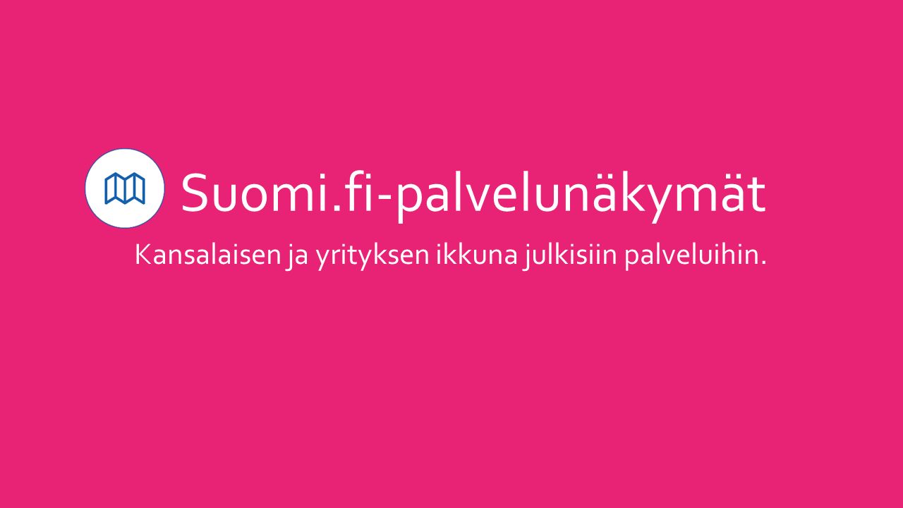 Suomi.fi-palvelunäkymät Kansalaisen ja yrityksen ikkuna julkisiin palveluihin.