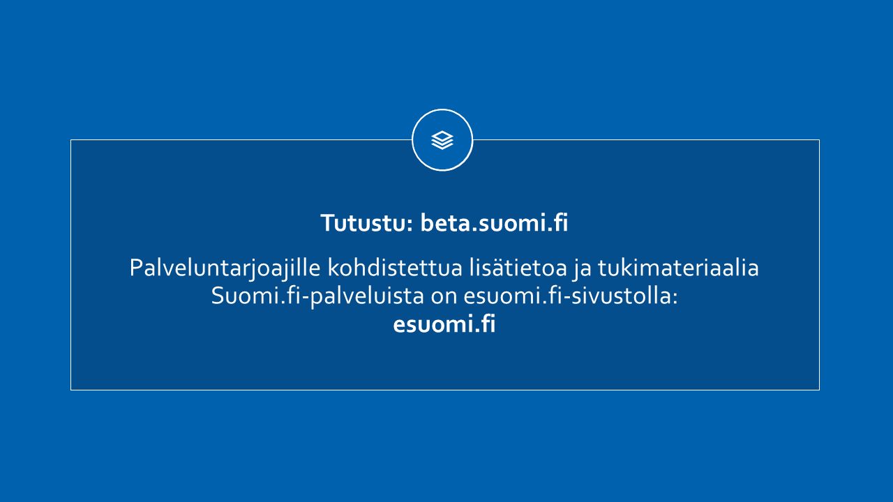 Tutustu: beta.suomi.fi Palveluntarjoajille kohdistettua lisätietoa ja tukimateriaalia Suomi.fi-palveluista on esuomi.fi-sivustolla: esuomi.fi