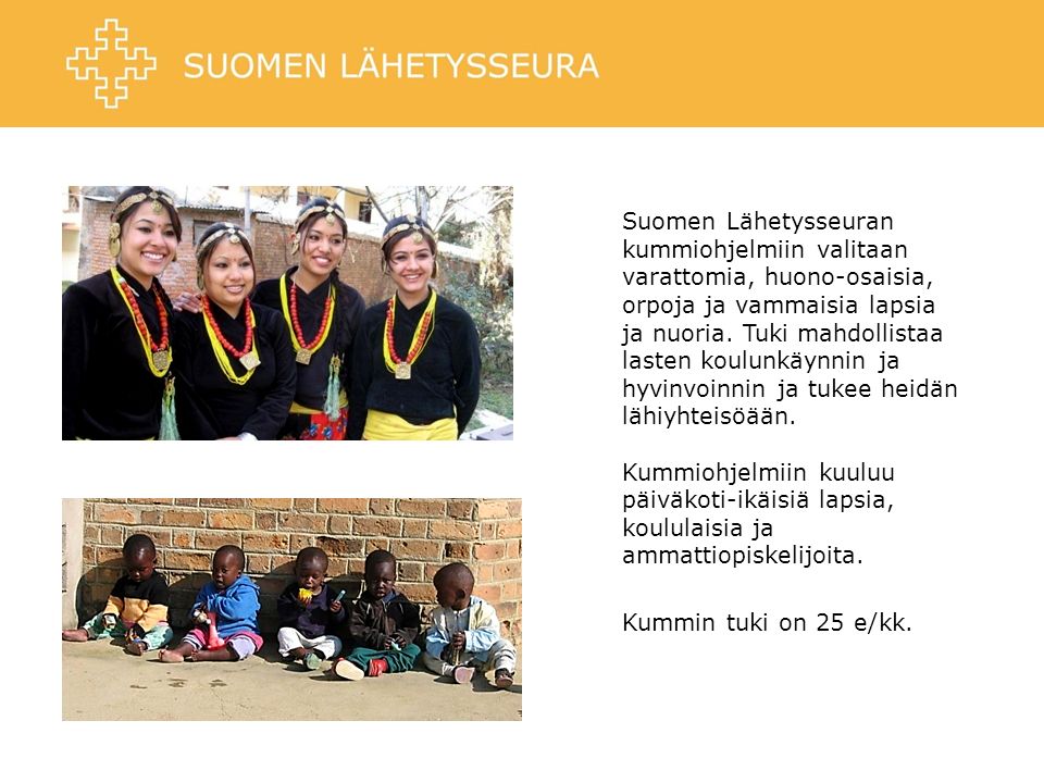 Suomen Lähetysseuran kummiohjelmiin valitaan varattomia, huono-osaisia, orpoja ja vammaisia lapsia ja nuoria.