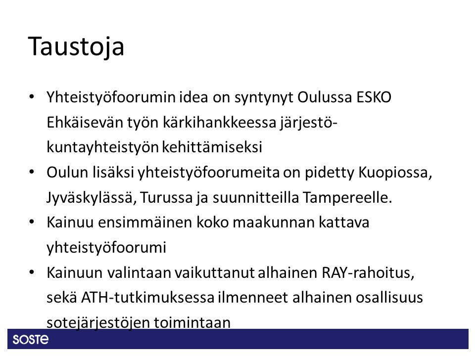 Taustoja Yhteistyöfoorumin idea on syntynyt Oulussa ESKO Ehkäisevän työn kärkihankkeessa järjestö- kuntayhteistyön kehittämiseksi Oulun lisäksi yhteistyöfoorumeita on pidetty Kuopiossa, Jyväskylässä, Turussa ja suunnitteilla Tampereelle.