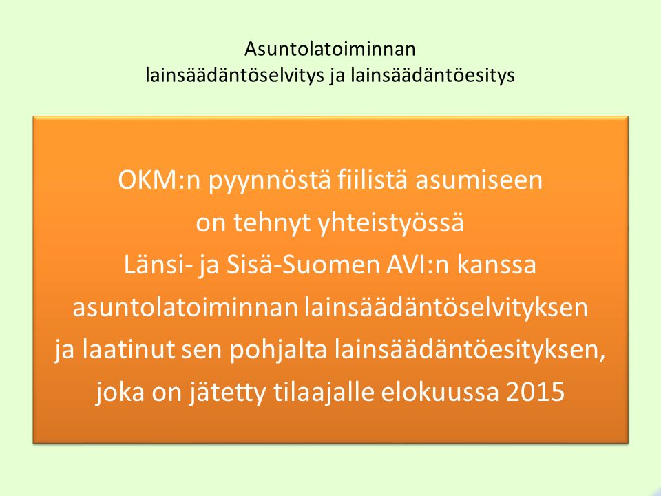Asuntolatoiminnan lainsäädäntöselvitys ja lainsäädäntöesitys OKM:n pyynnöstä fiilistä asumiseen on tehnyt yhteistyössä Länsi- ja Sisä-Suomen AVI:n kanssa asuntolatoiminnan lainsäädäntöselvityksen ja laatinut sen pohjalta lainsäädäntöesityksen, joka on jätetty tilaajalle elokuussa 2015 OKM:n pyynnöstä fiilistä asumiseen on tehnyt yhteistyössä Länsi- ja Sisä-Suomen AVI:n kanssa asuntolatoiminnan lainsäädäntöselvityksen ja laatinut sen pohjalta lainsäädäntöesityksen, joka on jätetty tilaajalle elokuussa 2015