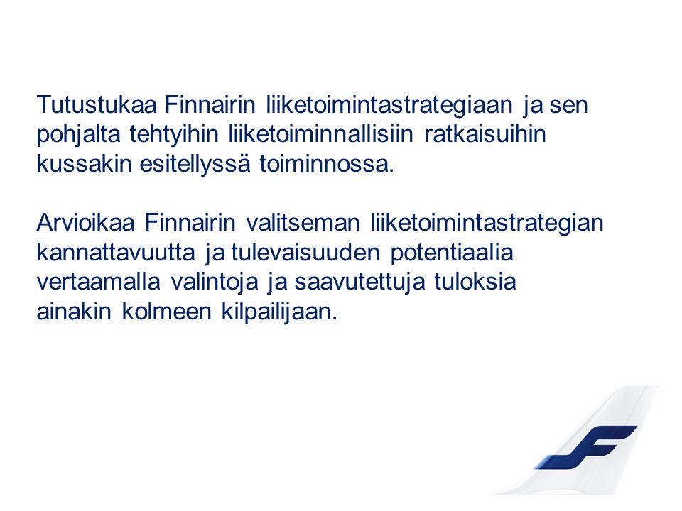Tutustukaa Finnairin liiketoimintastrategiaan ja sen pohjalta tehtyihin liiketoiminnallisiin ratkaisuihin kussakin esitellyssä toiminnossa.