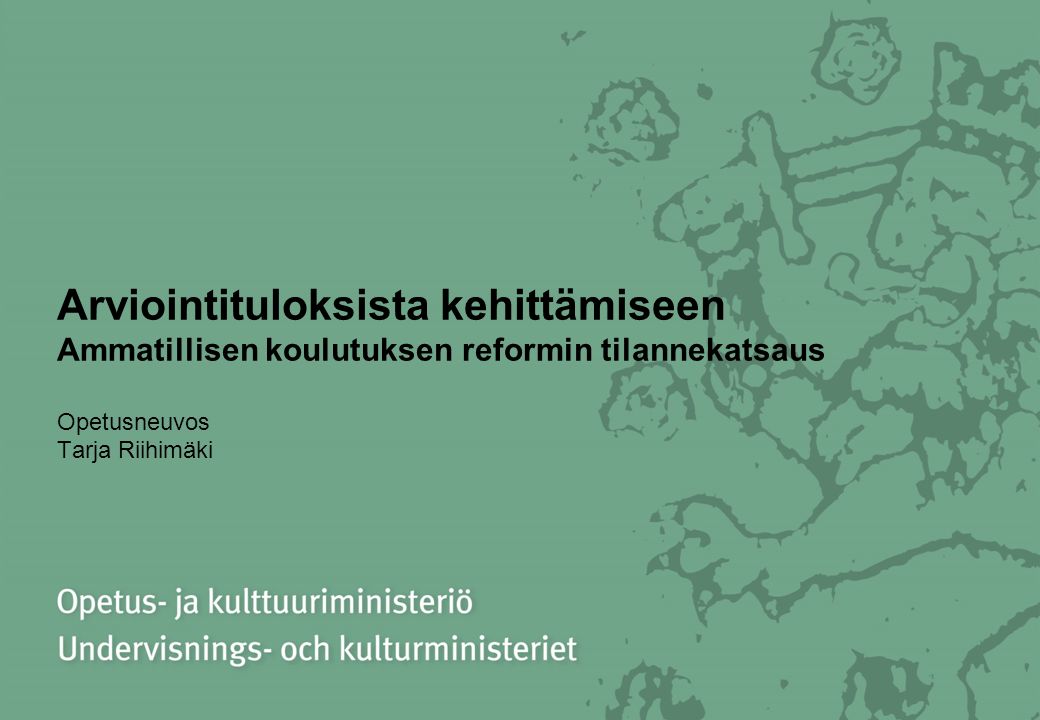 Arviointituloksista kehittämiseen Ammatillisen koulutuksen reformin tilannekatsaus Opetusneuvos Tarja Riihimäki