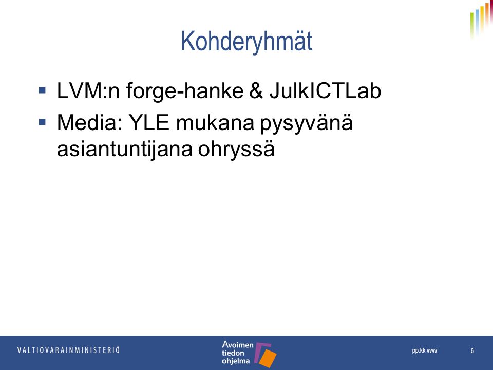 Kohderyhmät  LVM:n forge-hanke & JulkICTLab  Media: YLE mukana pysyvänä asiantuntijana ohryssä 6 pp.kk.vvvv