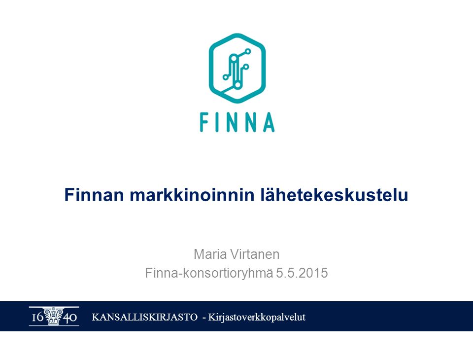 KANSALLISKIRJASTO - Kirjastoverkkopalvelut Finnan markkinoinnin lähetekeskustelu Maria Virtanen Finna-konsortioryhmä