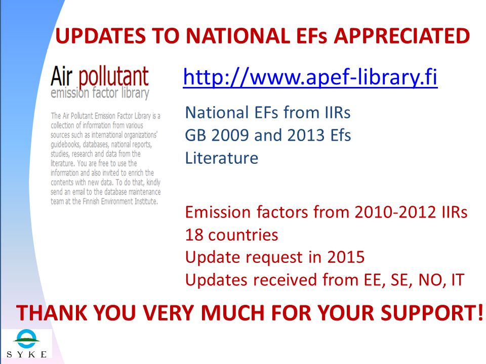 UPDATES TO NATIONAL EFs APPRECIATED   National EFs from IIRs GB 2009 and 2013 Efs Literature Emission factors from IIRs 18 countries Update request in 2015 Updates received from EE, SE, NO, IT THANK YOU VERY MUCH FOR YOUR SUPPORT!