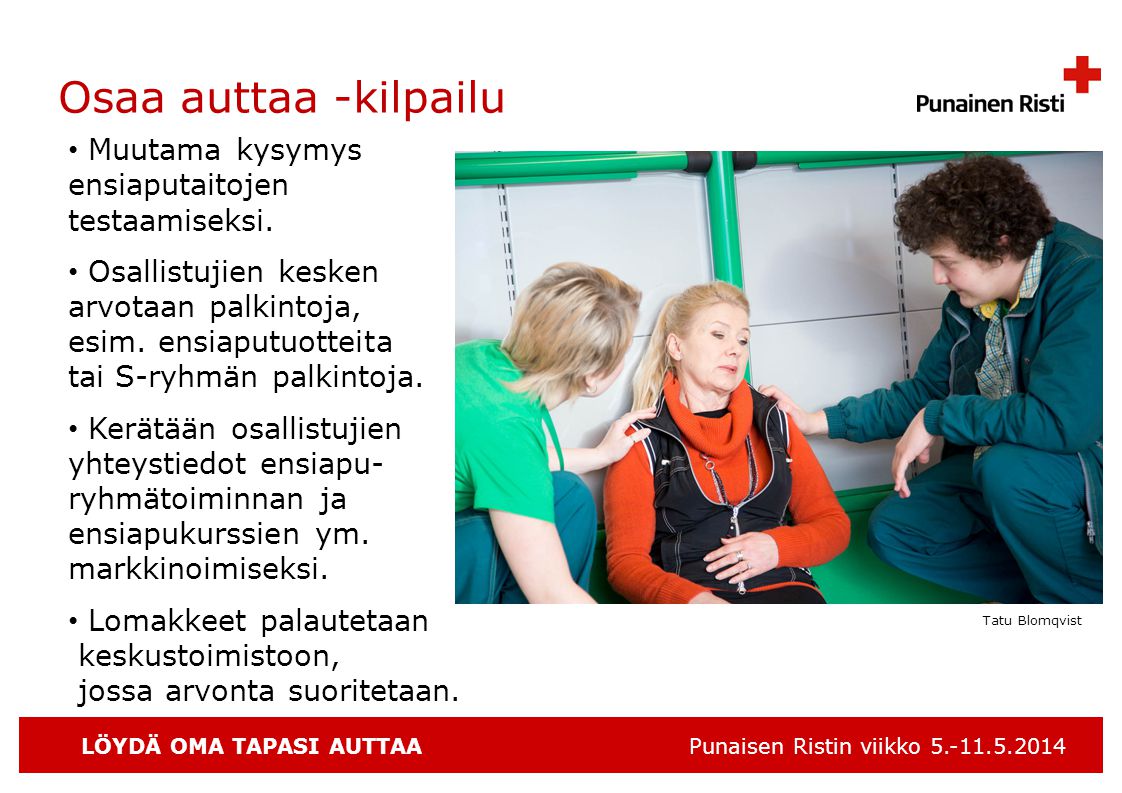 LÖYDÄ OMA TAPASI AUTTAA Punaisen Ristin viikko Osaa auttaa -kilpailu Tatu Blomqvist • Muutama kysymys ensiaputaitojen testaamiseksi.