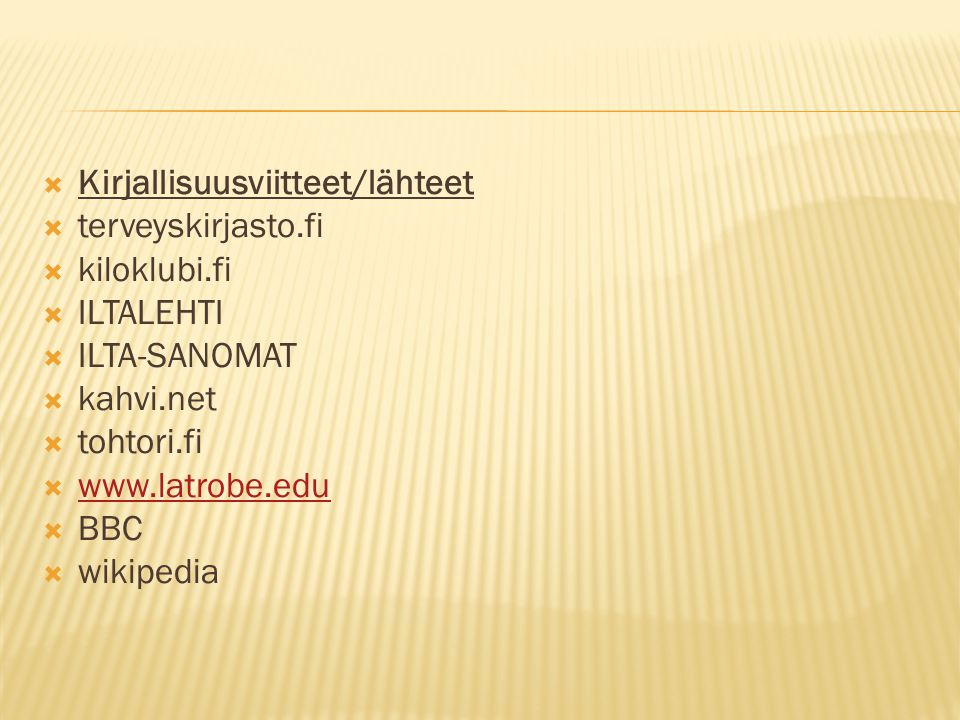  Kirjallisuusviitteet/lähteet  terveyskirjasto.fi  kiloklubi.fi  ILTALEHTI  ILTA-SANOMAT  kahvi.net  tohtori.fi       BBC  wikipedia