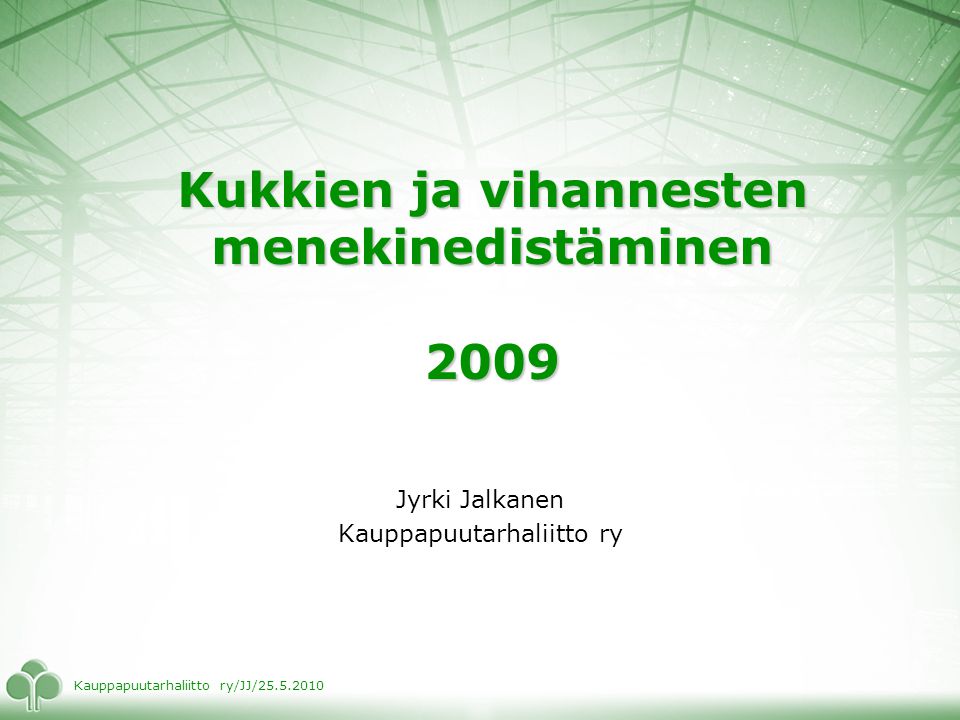 Kauppapuutarhaliitto ry/JJ/ Kukkien ja vihannesten menekinedistäminen 2009 Jyrki Jalkanen Kauppapuutarhaliitto ry