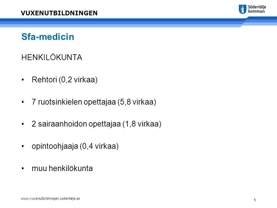 5 VUXENUTBILDNINGEN Sfa-medicin HENKILÖKUNTA •Rehtori (0,2 virkaa) •7 ruotsinkielen opettajaa (5,8 virkaa) •2 sairaanhoidon opettajaa (1,8 virkaa) •opintoohjaaja (0,4 virkaa) •muu henkilökunta