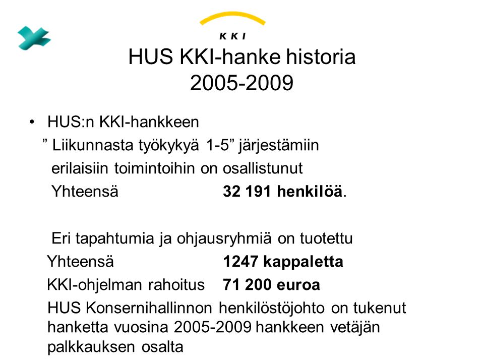 HUS KKI-hanke historia •HUS:n KKI-hankkeen Liikunnasta työkykyä 1-5 järjestämiin erilaisiin toimintoihin on osallistunut Yhteensä henkilöä.