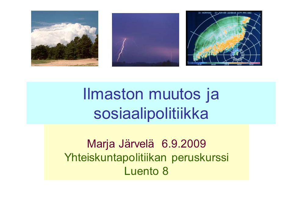 Ilmaston muutos ja sosiaalipolitiikka Marja Järvelä Yhteiskuntapolitiikan peruskurssi Luento 8
