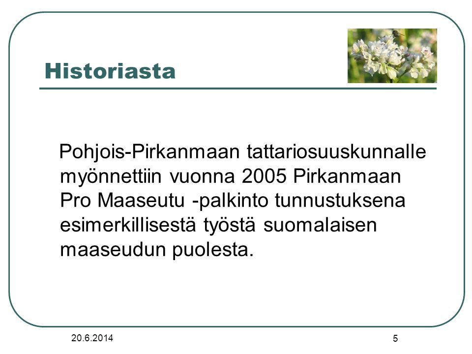 Historiasta Pohjois-Pirkanmaan tattariosuuskunnalle myönnettiin vuonna 2005 Pirkanmaan Pro Maaseutu -palkinto tunnustuksena esimerkillisestä työstä suomalaisen maaseudun puolesta.