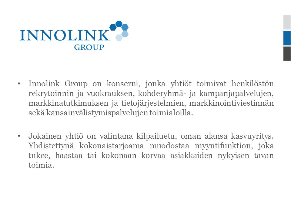 • Innolink Group on konserni, jonka yhtiöt toimivat henkilöstön rekrytoinnin ja vuokrauksen, kohderyhmä- ja kampanjapalvelujen, markkinatutkimuksen ja tietojärjestelmien, markkinointiviestinnän sekä kansainvälistymispalvelujen toimialoilla.