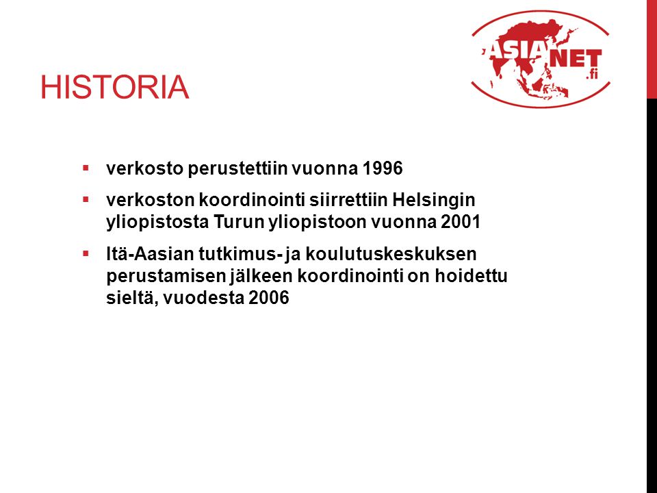 HISTORIA  verkosto perustettiin vuonna 1996  verkoston koordinointi siirrettiin Helsingin yliopistosta Turun yliopistoon vuonna 2001  Itä-Aasian tutkimus- ja koulutuskeskuksen perustamisen jälkeen koordinointi on hoidettu sieltä, vuodesta 2006