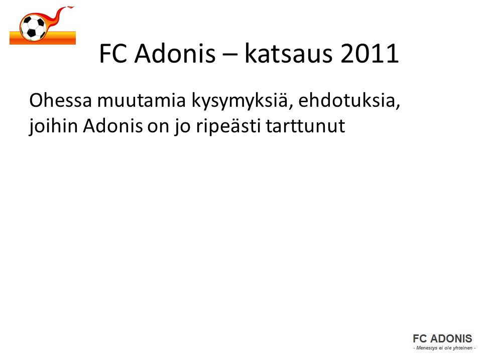 Ohessa muutamia kysymyksiä, ehdotuksia, joihin Adonis on jo ripeästi tarttunut FC Adonis – katsaus 2011