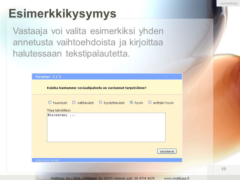 Multibase Oy / 2006 / Pihlajatie 19, Helsinki puh: Esimerkkikysymys Vastaaja voi valita esimerkiksi yhden annetusta vaihtoehdoista ja kirjoittaa halutessaan tekstipalautetta.