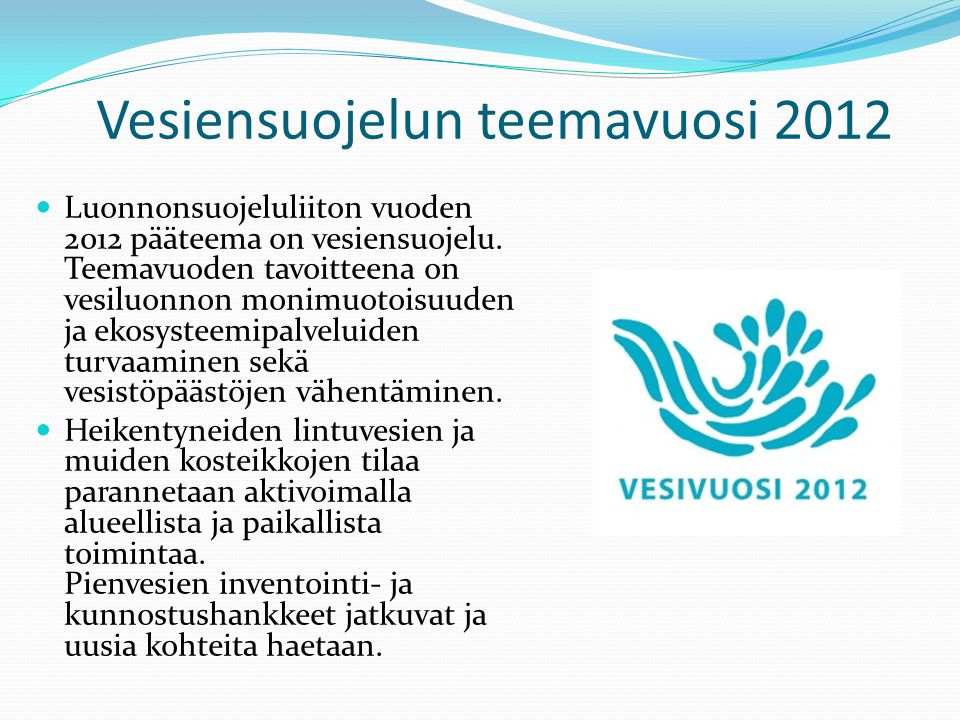 Vesiensuojelun teemavuosi 2012  Luonnonsuojeluliiton vuoden 2012 pääteema on vesiensuojelu.