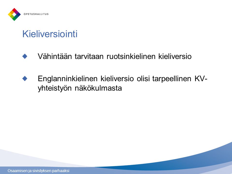 Kieliversiointi Vähintään tarvitaan ruotsinkielinen kieliversio Englanninkielinen kieliversio olisi tarpeellinen KV- yhteistyön näkökulmasta