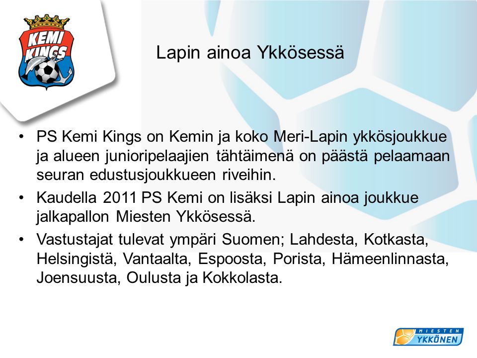 Lapin ainoa Ykkösessä •PS Kemi Kings on Kemin ja koko Meri-Lapin ykkösjoukkue ja alueen junioripelaajien tähtäimenä on päästä pelaamaan seuran edustusjoukkueen riveihin.