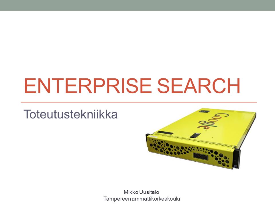 ENTERPRISE SEARCH Toteutustekniikka Mikko Uusitalo Tampereen ammattikorkeakoulu