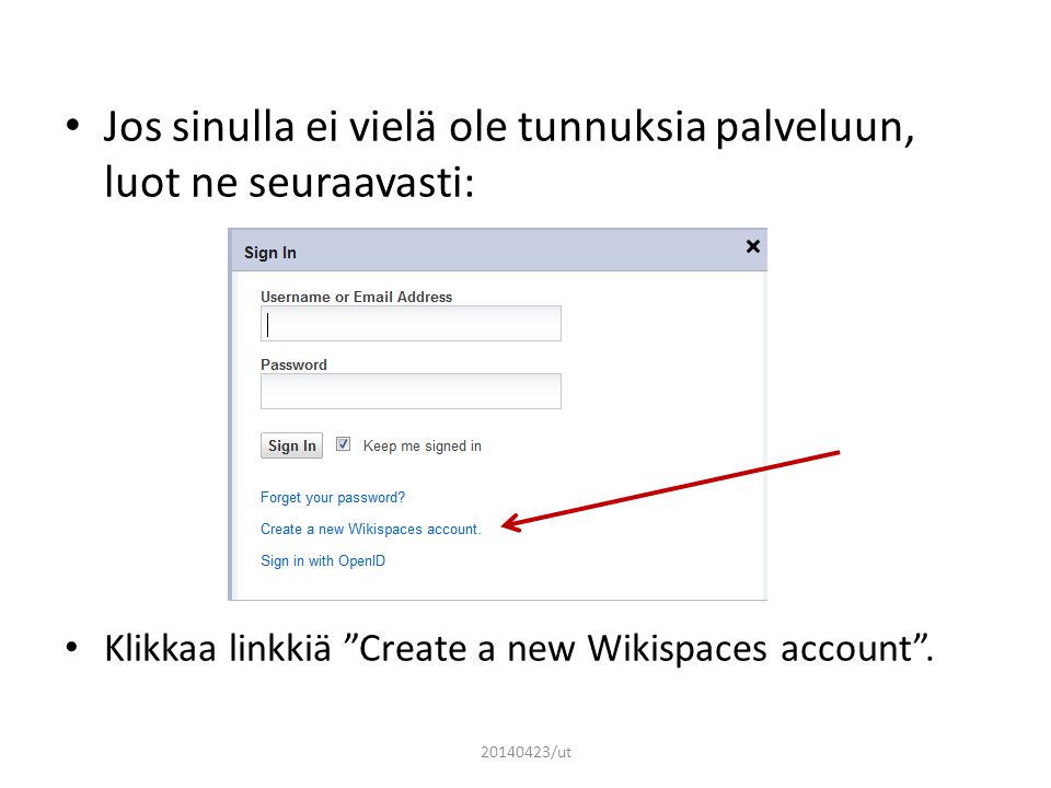 • Jos sinulla ei vielä ole tunnuksia palveluun, luot ne seuraavasti: • Klikkaa linkkiä Create a new Wikispaces account .
