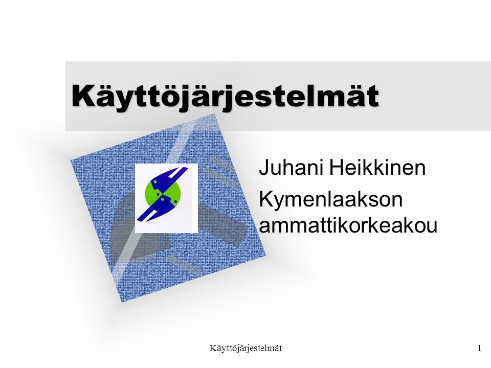 Käyttöjärjestelmät1 Käyttöjärjestelmät Juhani Heikkinen Kymenlaakson ammattikorkeakou Voit lisätä yrityksen logon tähän diaan.
