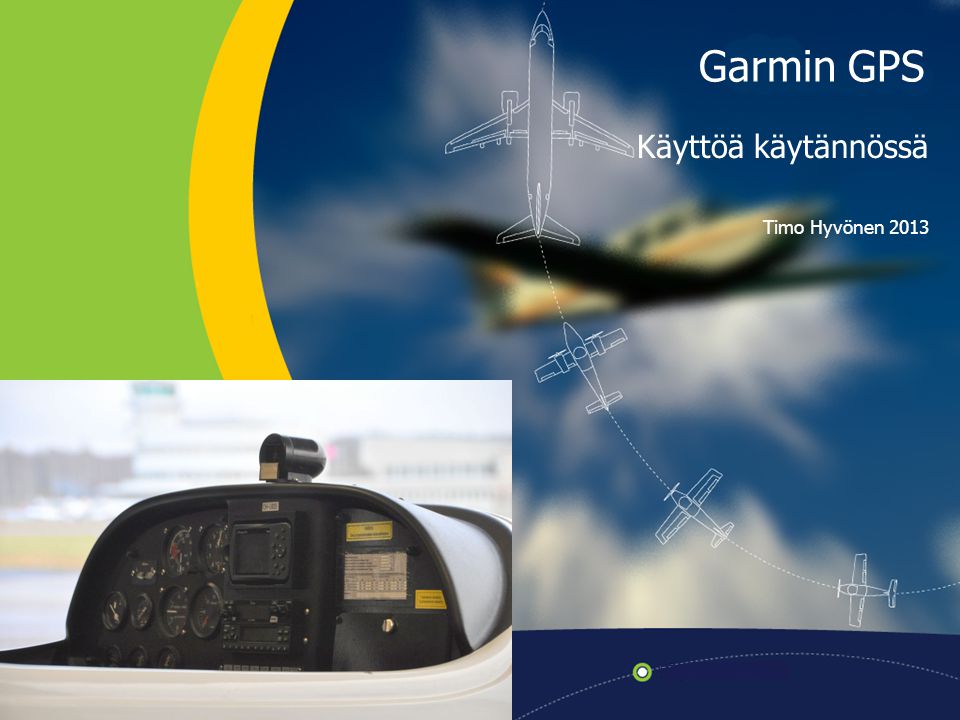 Garmin GPS Käyttöä käytännössä Timo Hyvönen 2013
