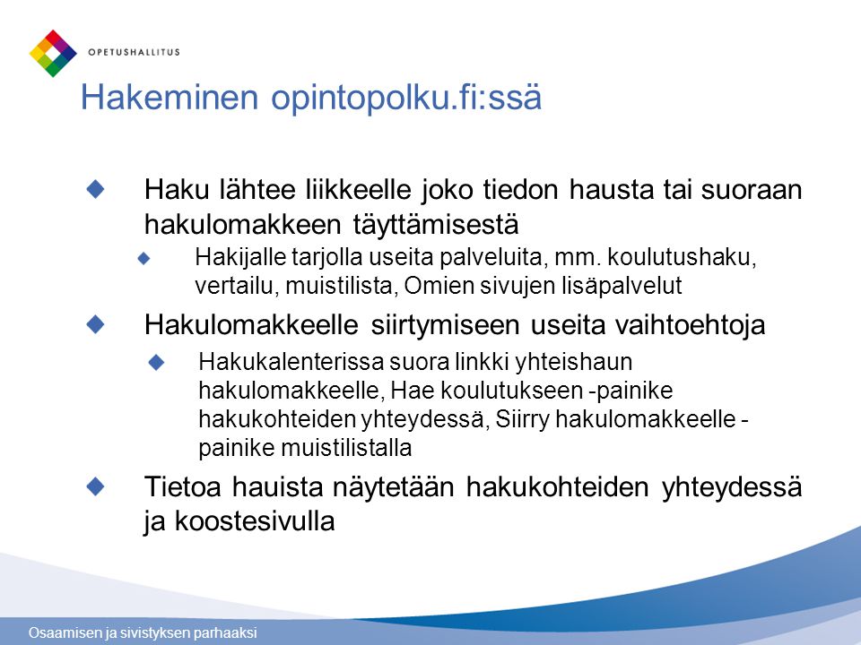 Osaamisen ja sivistyksen parhaaksi Hakeminen opintopolku.fi:ssä Haku lähtee liikkeelle joko tiedon hausta tai suoraan hakulomakkeen täyttämisestä Hakijalle tarjolla useita palveluita, mm.