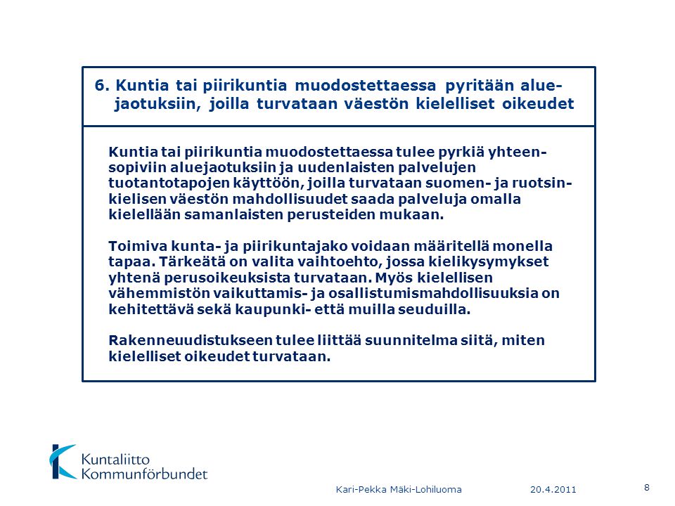 Kuntia tai piirikuntia muodostettaessa tulee pyrkiä yhteen- sopiviin aluejaotuksiin ja uudenlaisten palvelujen tuotantotapojen käyttöön, joilla turvataan suomen- ja ruotsin- kielisen väestön mahdollisuudet saada palveluja omalla kielellään samanlaisten perusteiden mukaan.
