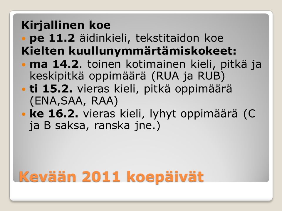 Kevään 2011 koepäivät Kirjallinen koe  pe 11.2 äidinkieli, tekstitaidon koe Kielten kuullunymmärtämiskokeet:  ma 14.2.