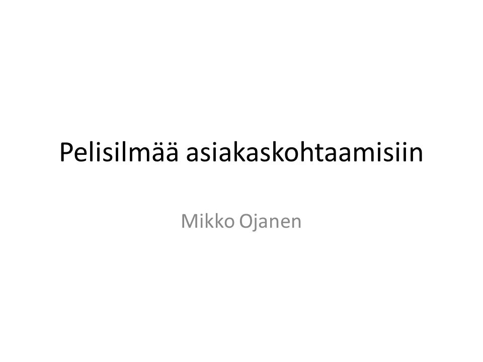Pelisilmää asiakaskohtaamisiin Mikko Ojanen