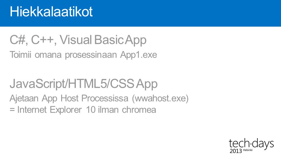 C#, C++, Visual Basic App Toimii omana prosessinaan App1.exe JavaScript/HTML5/CSS App Ajetaan App Host Processissa (wwahost.exe) = Internet Explorer 10 ilman chromea Hiekkalaatikot