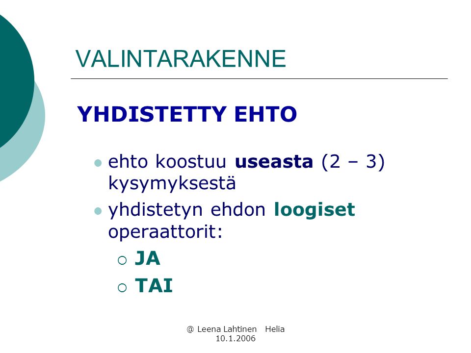 @ Leena Lahtinen Helia VALINTARAKENNE YHDISTETTY EHTO  ehto koostuu useasta (2 – 3) kysymyksestä  yhdistetyn ehdon loogiset operaattorit:  JA  TAI