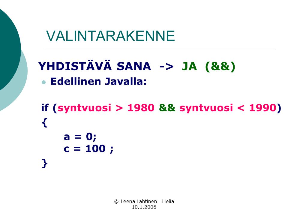 @ Leena Lahtinen Helia VALINTARAKENNE YHDISTÄVÄ SANA -> JA (&&)  Edellinen Javalla: if (syntvuosi > 1980 && syntvuosi < 1990) { a = 0; c = 100 ; }