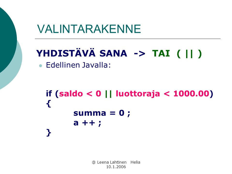@ Leena Lahtinen Helia VALINTARAKENNE YHDISTÄVÄ SANA -> TAI ( || )  Edellinen Javalla: if (saldo < 0 || luottoraja < ) { summa = 0 ; a ++ ; }