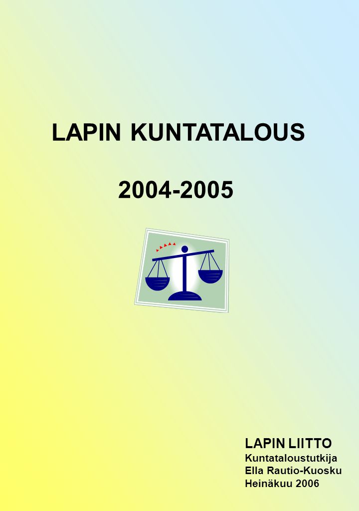 LAPIN KUNTATALOUS LAPIN LIITTO Kuntataloustutkija Ella Rautio-Kuosku Heinäkuu 2006