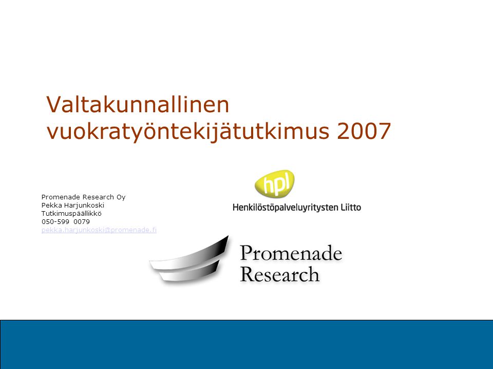 Valtakunnallinen vuokratyöntekijätutkimus 2007 Promenade Research Oy Pekka Harjunkoski Tutkimuspäällikkö
