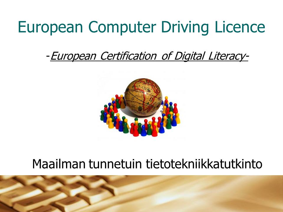 European Computer Driving Licence -European Certification of Digital Literacy- Maailman tunnetuin tietotekniikkatutkinto