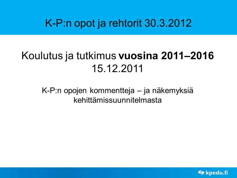 Koulutus ja tutkimus vuosina 2011– K-P:n opojen kommentteja – ja näkemyksiä kehittämissuunnitelmasta K-P:n opot ja rehtorit