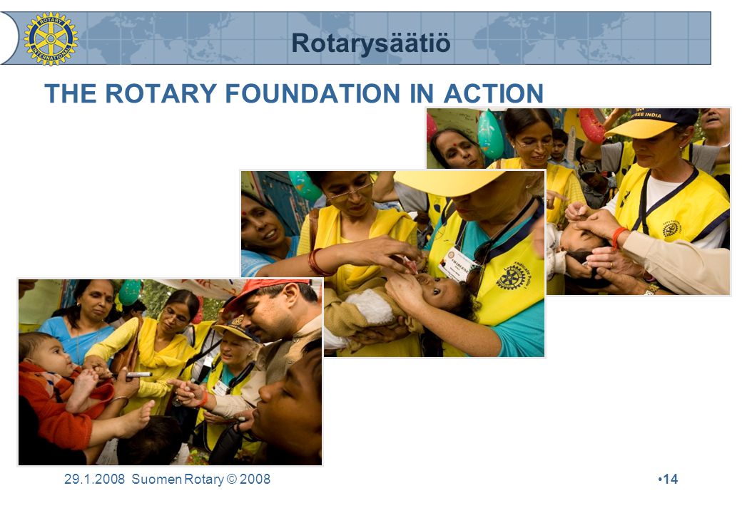 Rotarysäätiö Suomen Rotary © 2008•14 THE ROTARY FOUNDATION IN ACTION