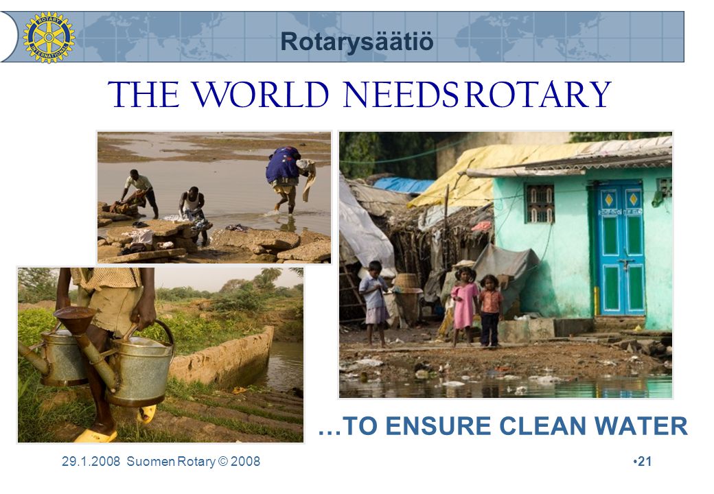Rotarysäätiö Suomen Rotary © 2008•21 …TO ENSURE CLEAN WATER THE WORLD NEEDS ROTARY