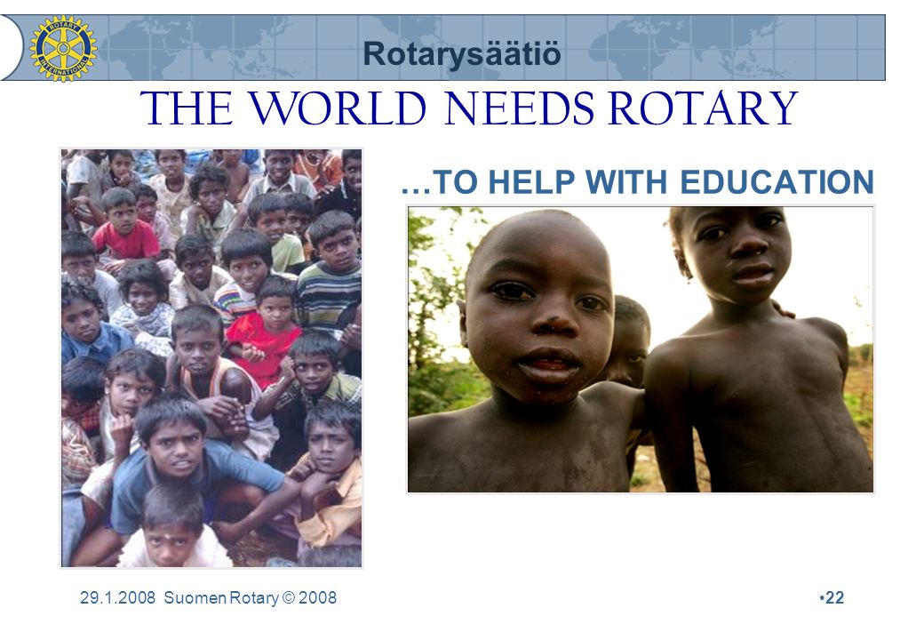 Rotarysäätiö Suomen Rotary © 2008•22 …TO HELP WITH EDUCATION THE WORLD NEEDS ROTARY