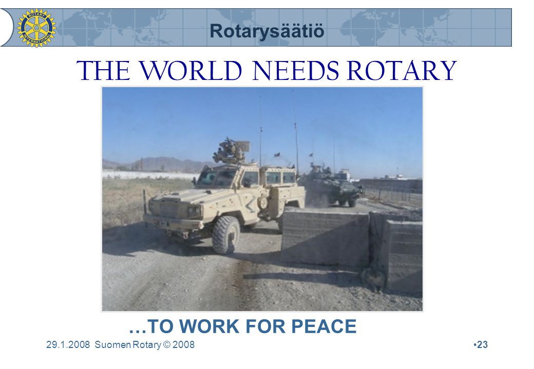 Rotarysäätiö Suomen Rotary © 2008•23 …TO WORK FOR PEACE THE WORLD NEEDS ROTARY