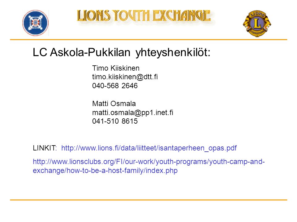 LC Askola-Pukkilan yhteyshenkilöt: Timo Kiiskinen Matti Osmala LINKIT:     exchange/how-to-be-a-host-family/index.php