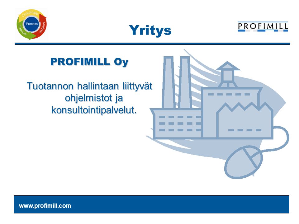 PROFIMILL Oy Tuotannon hallintaan liittyvät ohjelmistot ja konsultointipalvelut.