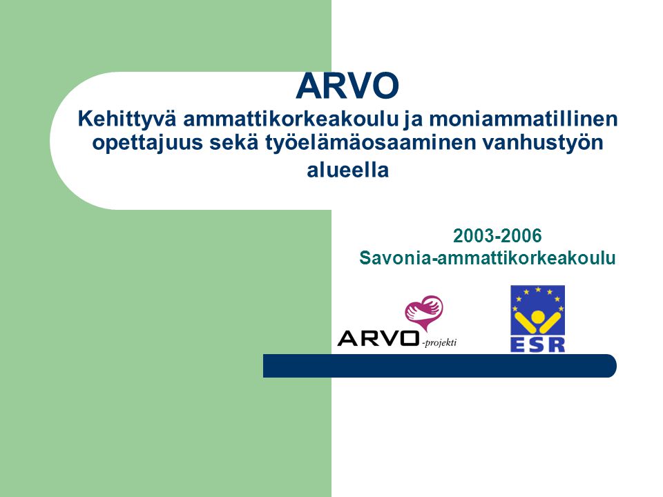 ARVO Kehittyvä ammattikorkeakoulu ja moniammatillinen opettajuus sekä työelämäosaaminen vanhustyön alueella Savonia-ammattikorkeakoulu