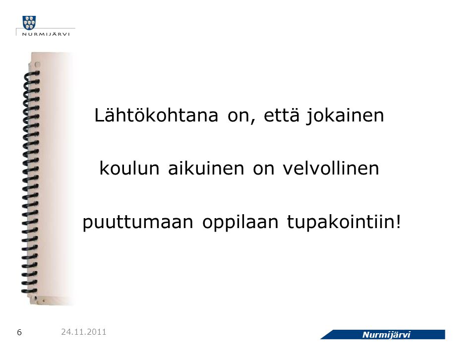 6 Nurmijärvi Lähtökohtana on, että jokainen koulun aikuinen on velvollinen puuttumaan oppilaan tupakointiin!